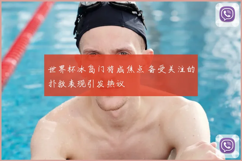 世界杯冰岛门将成焦点 备受关注的扑救表现引发热议