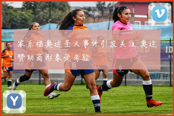 家乐福奥运圣火事件引发关注 奥运赞助商形象受考验