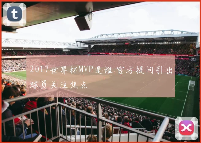 2017世界杯MVP是谁 官方提问引出球员关注焦点