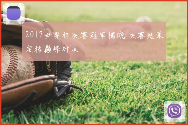 2017世界杯决赛冠军揭晓 决赛结果定格巅峰对决