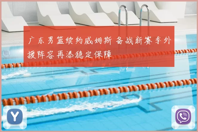 广东男篮续约威姆斯 备战新赛季外援阵容再添稳定保障