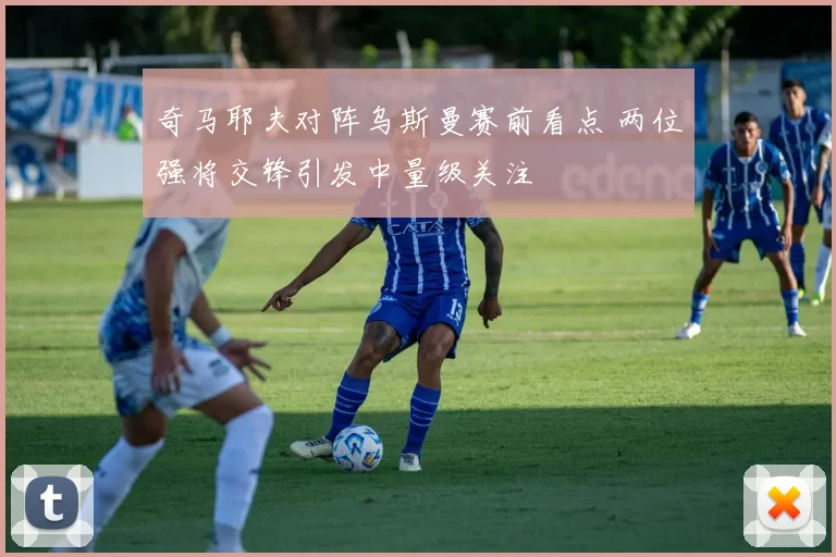 奇马耶夫对阵乌斯曼赛前看点 两位强将交锋引发中量级关注