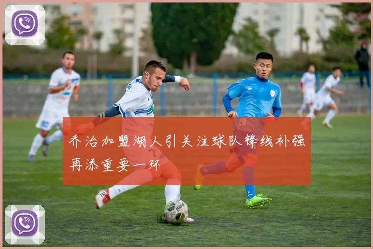 乔治加盟湖人引关注球队锋线补强再添重要一环