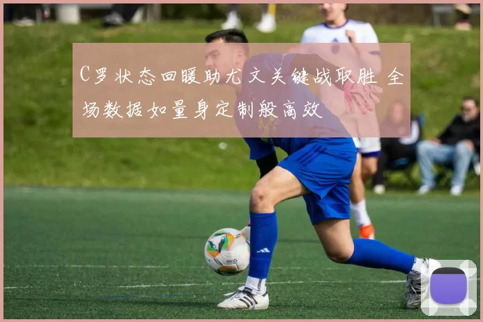 C罗状态回暖助尤文关键战取胜 全场数据如量身定制般高效