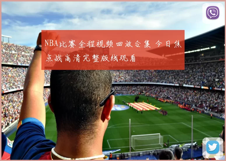 NBA比赛全程视频回放合集 今日焦点战高清完整版线观看