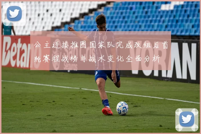 公主连接推图国家队完成改组后首轮赛程战绩与战术变化全面分析