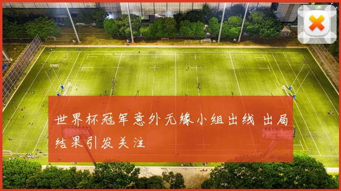 世界杯冠军意外无缘小组出线 出局结果引发关注