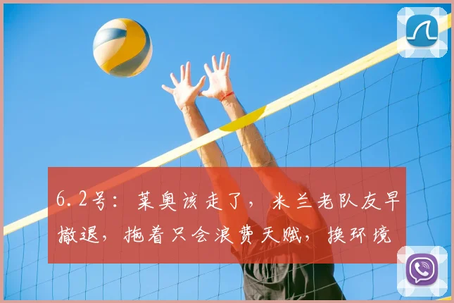 6.2号：莱奥该走了，米兰老队友早撤退，拖着只会浪费天赋，换环境反倒能激活潜能_比赛_未来_赛季