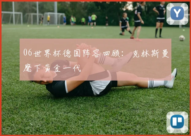 06世界杯德国阵容回顾：克林斯曼麾下黄金一代