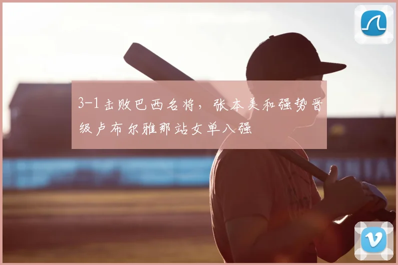 3-1击败巴西名将，张本美和强势晋级卢布尔雅那站女单八强