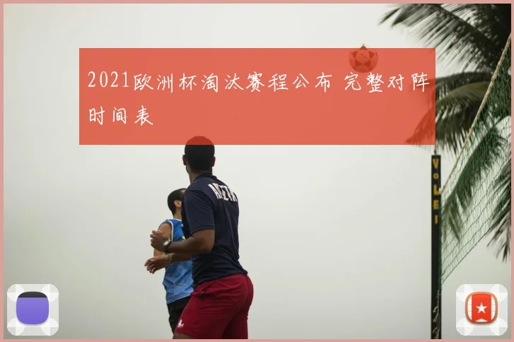 2021欧洲杯淘汰赛程公布 完整对阵时间表